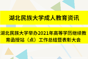 湖北民族大学成人教育资讯：湖北民族大学举办2021年高等学历继续教育函授站（点）工作总结暨表彰大会