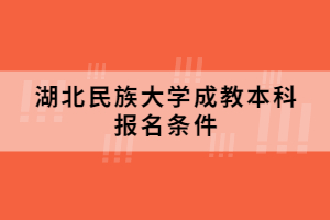 湖北民族大学成教本科报名条件