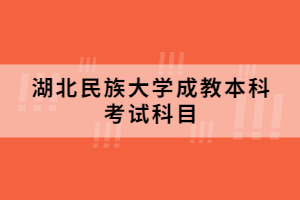 湖北民族大学成教本科考试科目