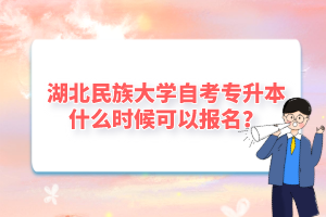 湖北民族大学自考专升本什么时候可以报名?