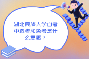 湖北民族大学自考中选考和免考是什么意思？