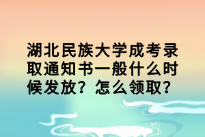 湖北民族大学成考录取通知书一般什么时候发放?怎么领取?
